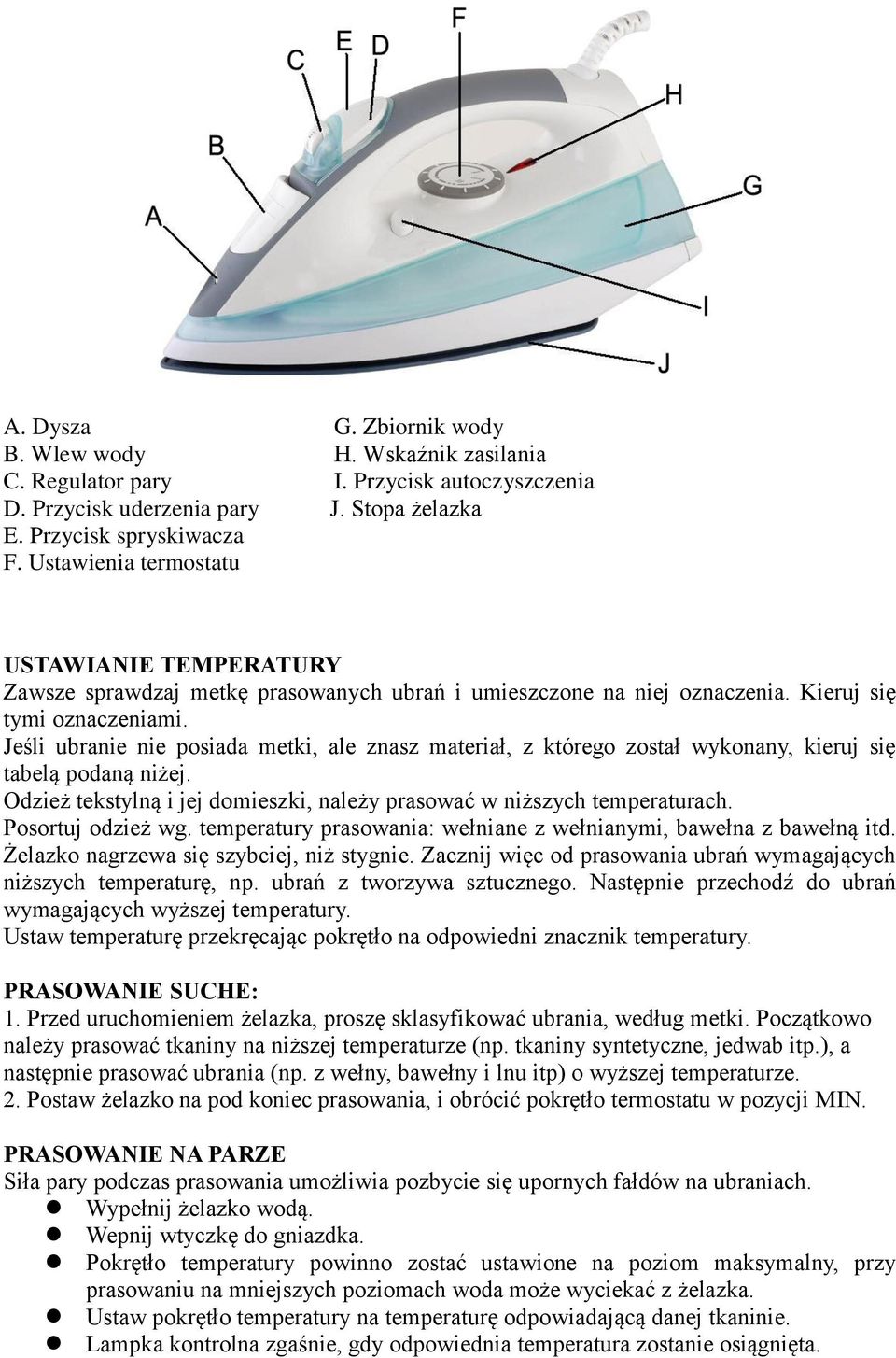 Jeśli ubranie nie posiada metki, ale znasz materiał, z którego został wykonany, kieruj się tabelą podaną niżej. Odzież tekstylną i jej domieszki, należy prasować w niższych temperaturach.