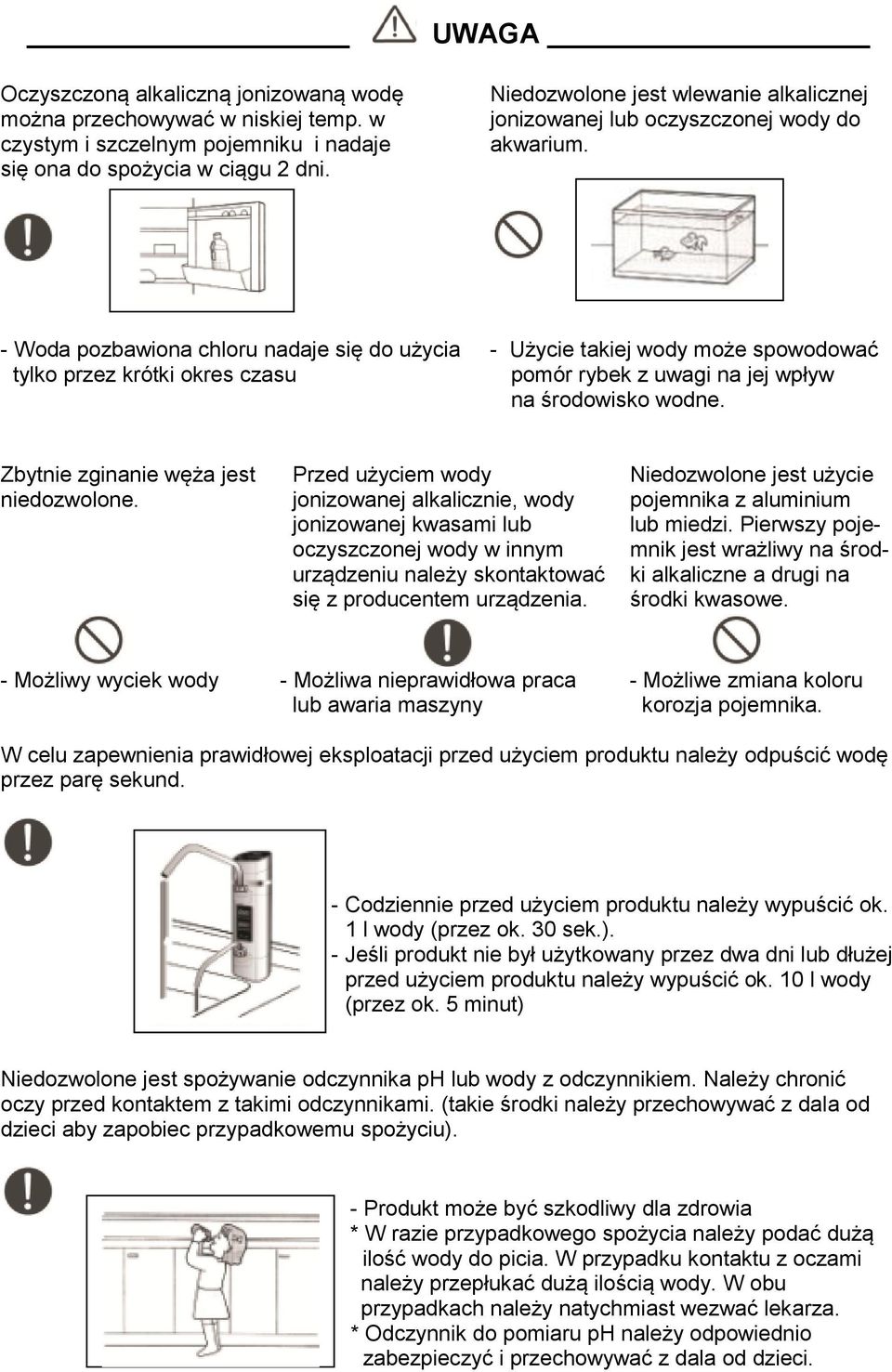 - Woda pozbawiona chloru nadaje się do użycia - Użycie takiej wody może spowodować tylko przez krótki okres czasu pomór rybek z uwagi na jej wpływ na środowisko wodne.