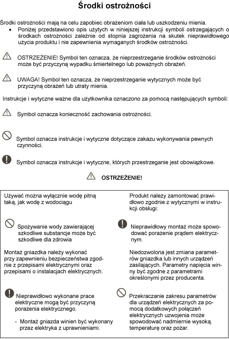 wymaganych środków ostrożności. OSTRZEŻENIE! Symbol ten oznacza, że nieprzestrzeganie środków ostrożności może być przyczyną wypadku śmiertelnego lub poważnych obrażeń. UWAGA!