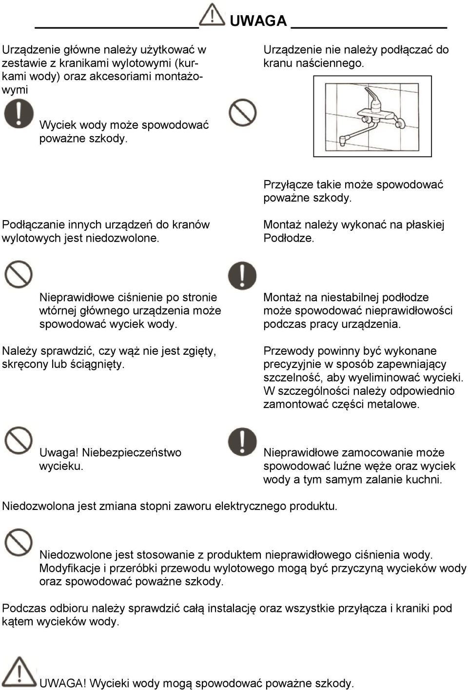 Montaż należy wykonać na płaskiej Podłodze. Nieprawidłowe ciśnienie po stronie wtórnej głównego urządzenia może spowodować wyciek wody.