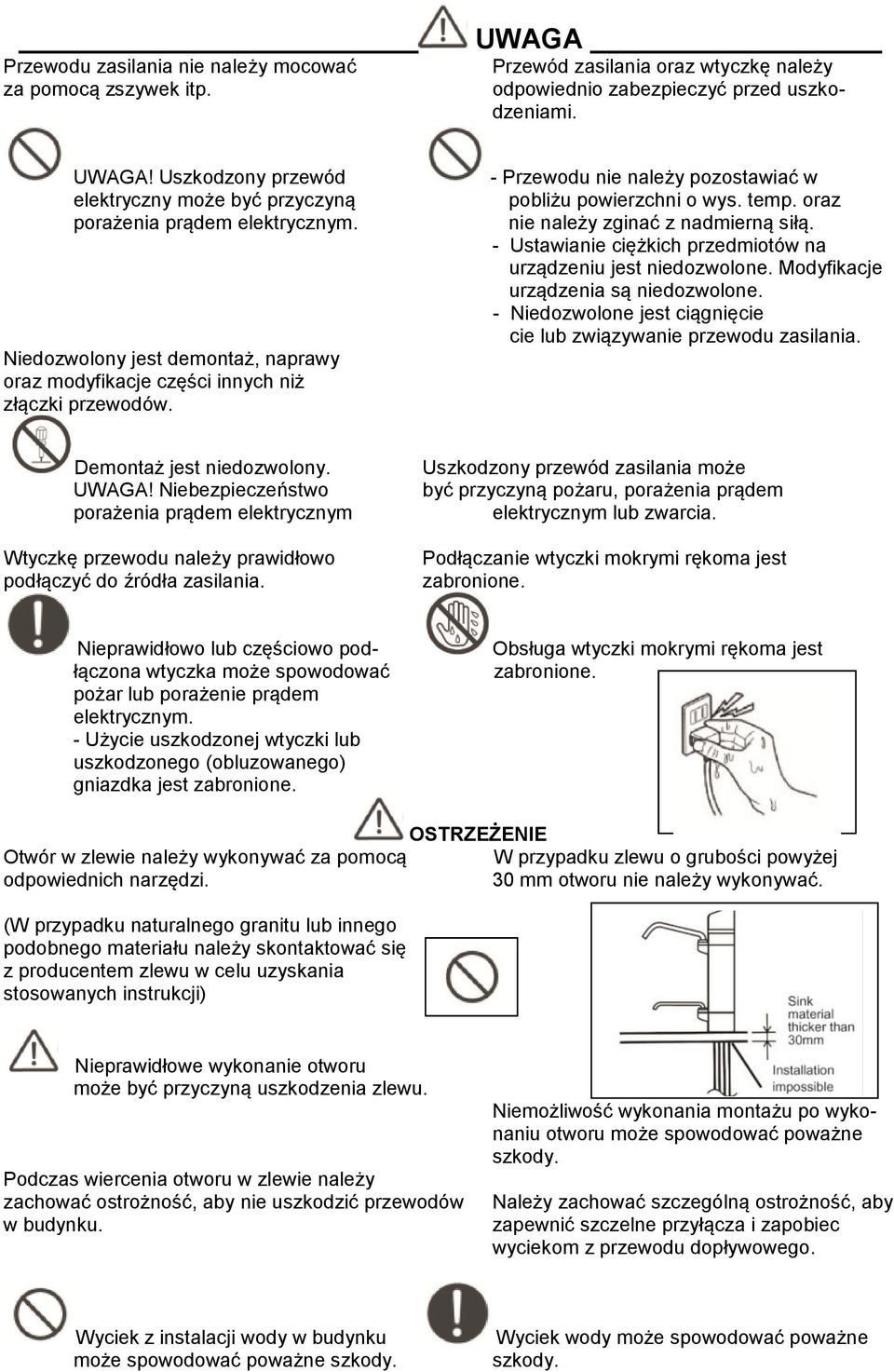 - Przewodu nie należy pozostawiać w pobliżu powierzchni o wys. temp. oraz nie należy zginać z nadmierną siłą. - Ustawianie ciężkich przedmiotów na urządzeniu jest niedozwolone.