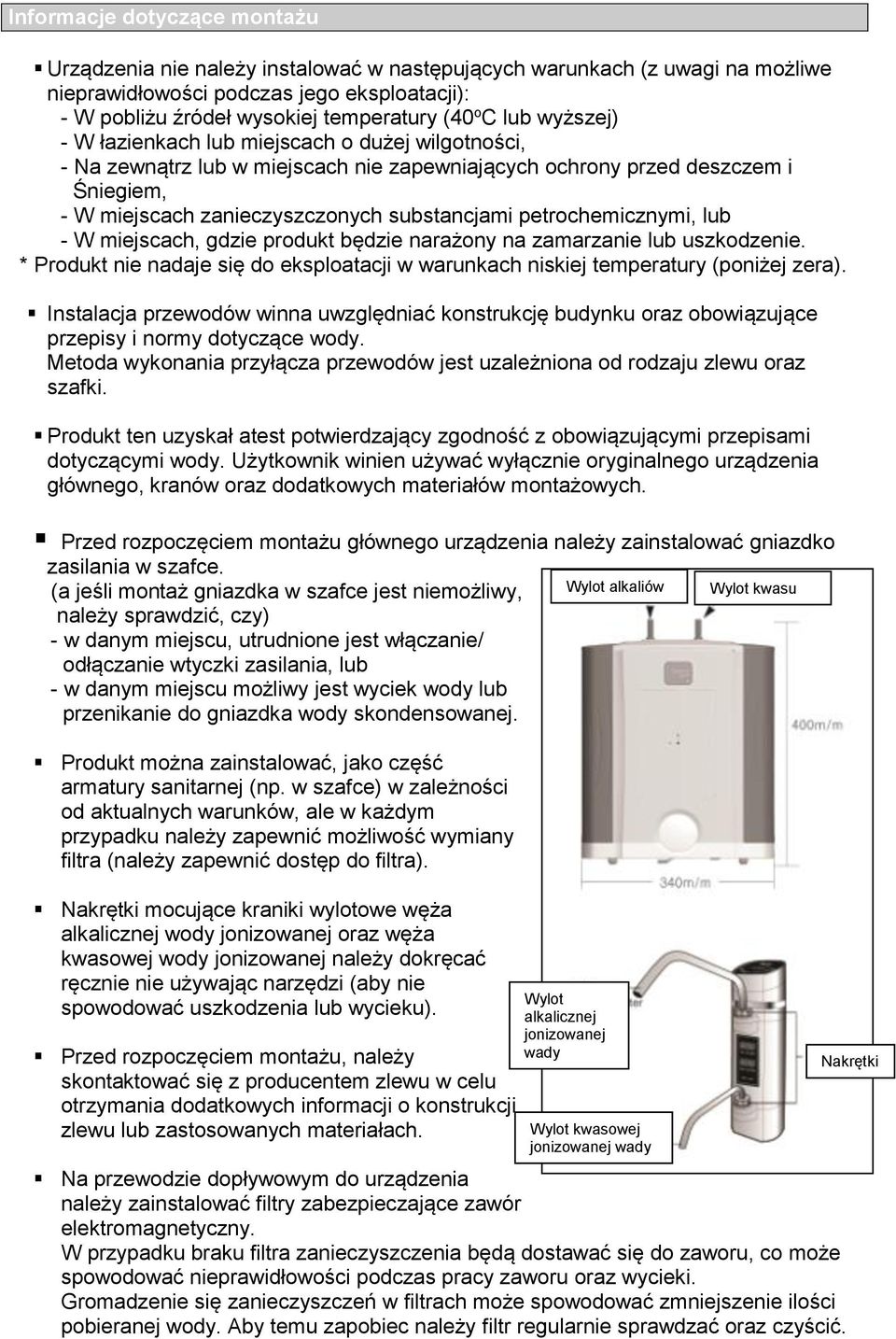 petrochemicznymi, lub - W miejscach, gdzie produkt będzie narażony na zamarzanie lub uszkodzenie. * Produkt nie nadaje się do eksploatacji w warunkach niskiej temperatury (poniżej zera).