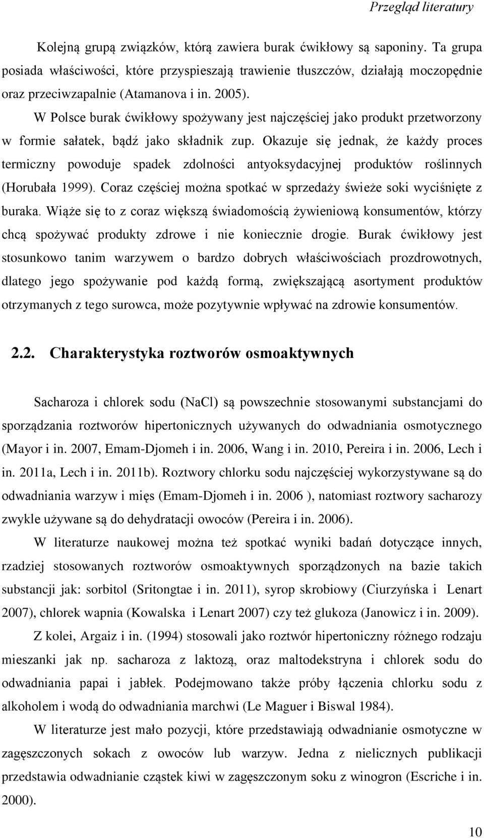 W Polsce burak ćwikłowy spożywany jest najczęściej jako produkt przetworzony w formie sałatek, bądź jako składnik zup.