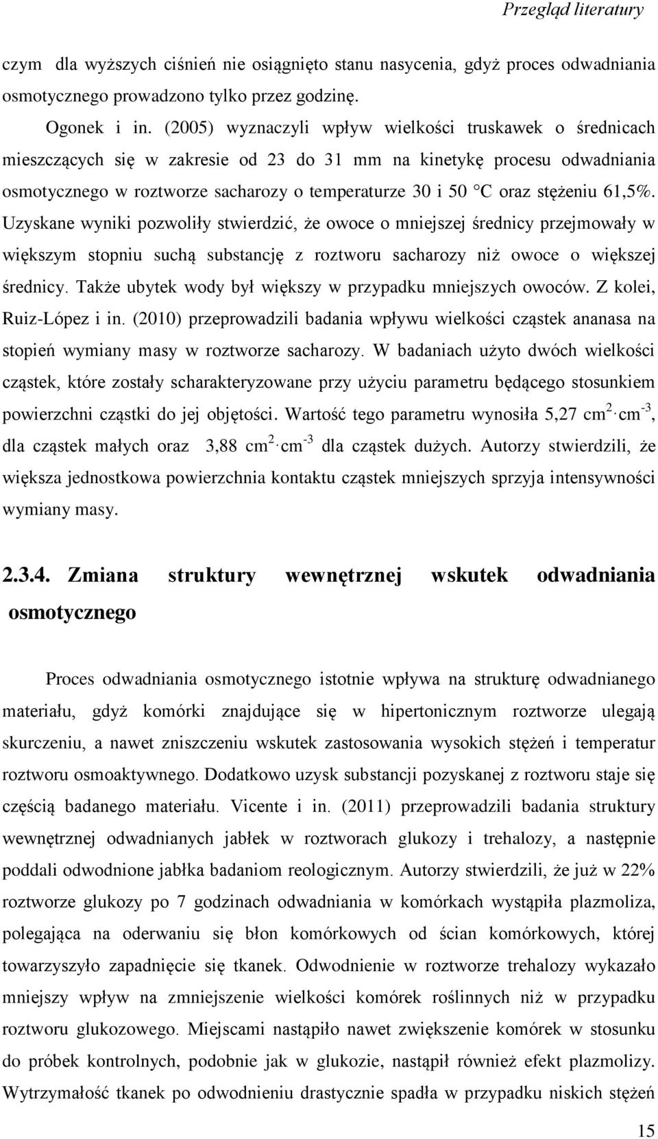 stężeniu 61,5%. Uzyskane wyniki pozwoliły stwierdzić, że owoce o mniejszej średnicy przejmowały w większym stopniu suchą substancję z roztworu sacharozy niż owoce o większej średnicy.