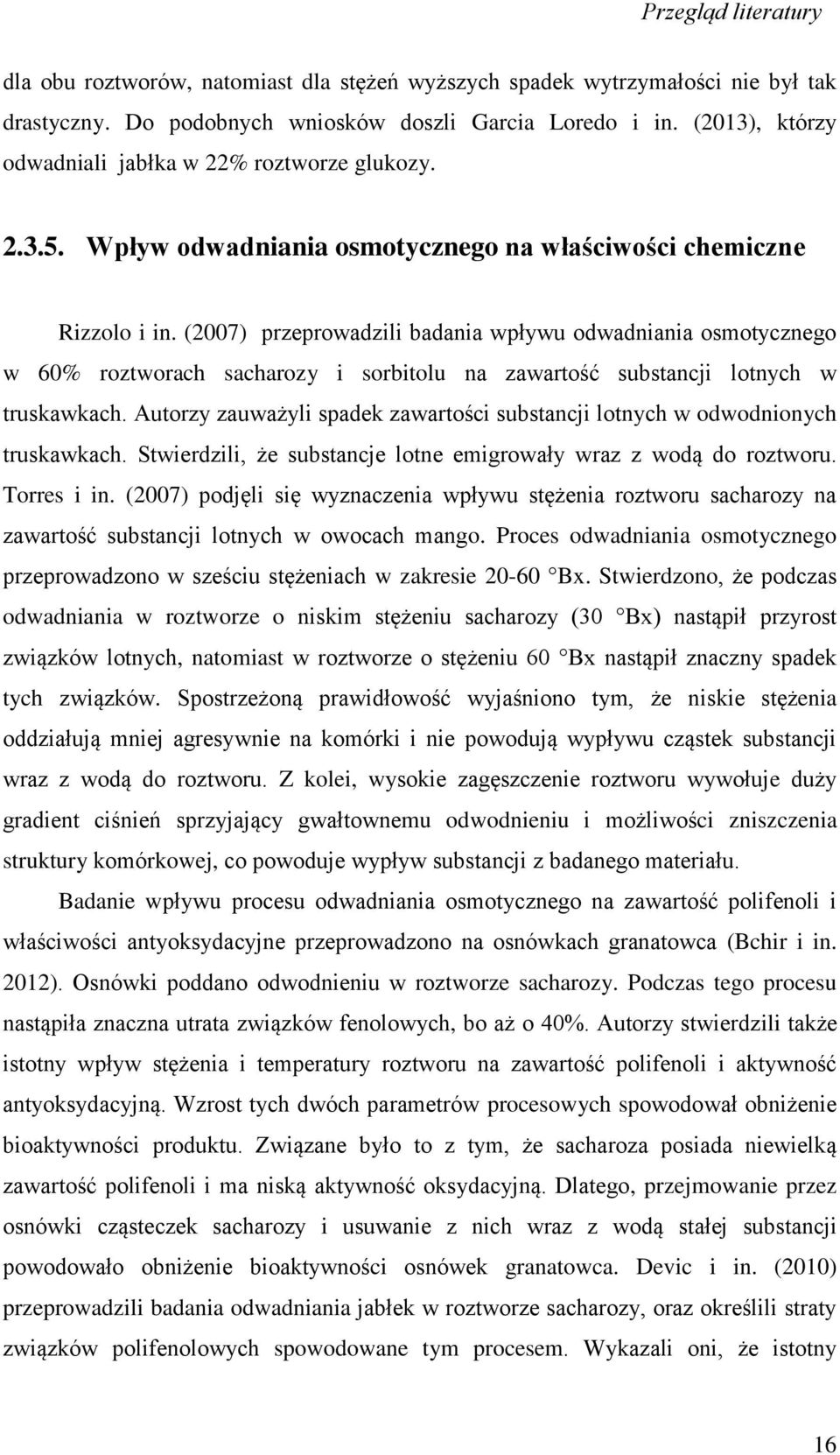 (2007) przeprowadzili badania wpływu odwadniania osmotycznego w 60% roztworach sacharozy i sorbitolu na zawartość substancji lotnych w truskawkach.