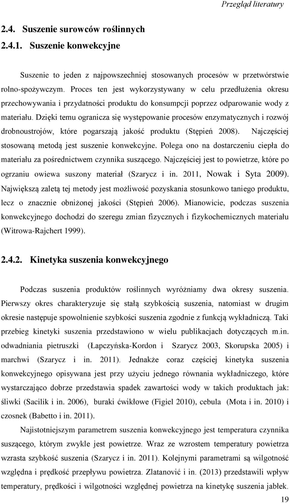 Dzięki temu ogranicza się występowanie procesów enzymatycznych i rozwój drobnoustrojów, które pogarszają jakość produktu (Stępień 2008). Najczęściej stosowaną metodą jest suszenie konwekcyjne.