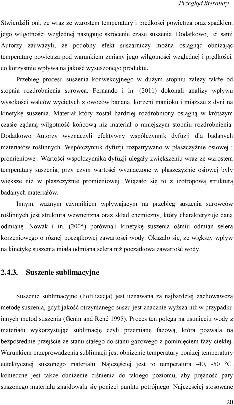 jakość wysuszonego produktu. Przebieg procesu suszenia konwekcyjnego w dużym stopniu zależy także od stopnia rozdrobnienia surowca. Fernando i in.