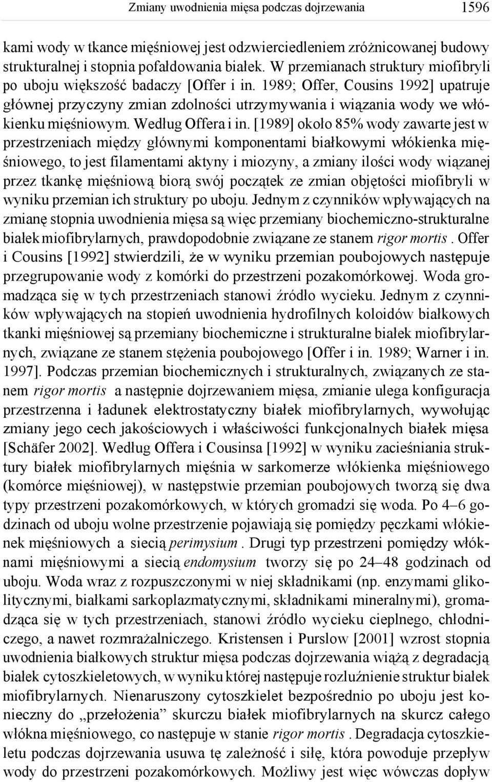 [1989] około 85% wody zawarte jest w przestrzeniach między głównymi komponentami białkowymi włókienka mięśniowego, to jest filamentami aktyny i miozyny, a zmiany ilości wody wiązanej przez tkankę