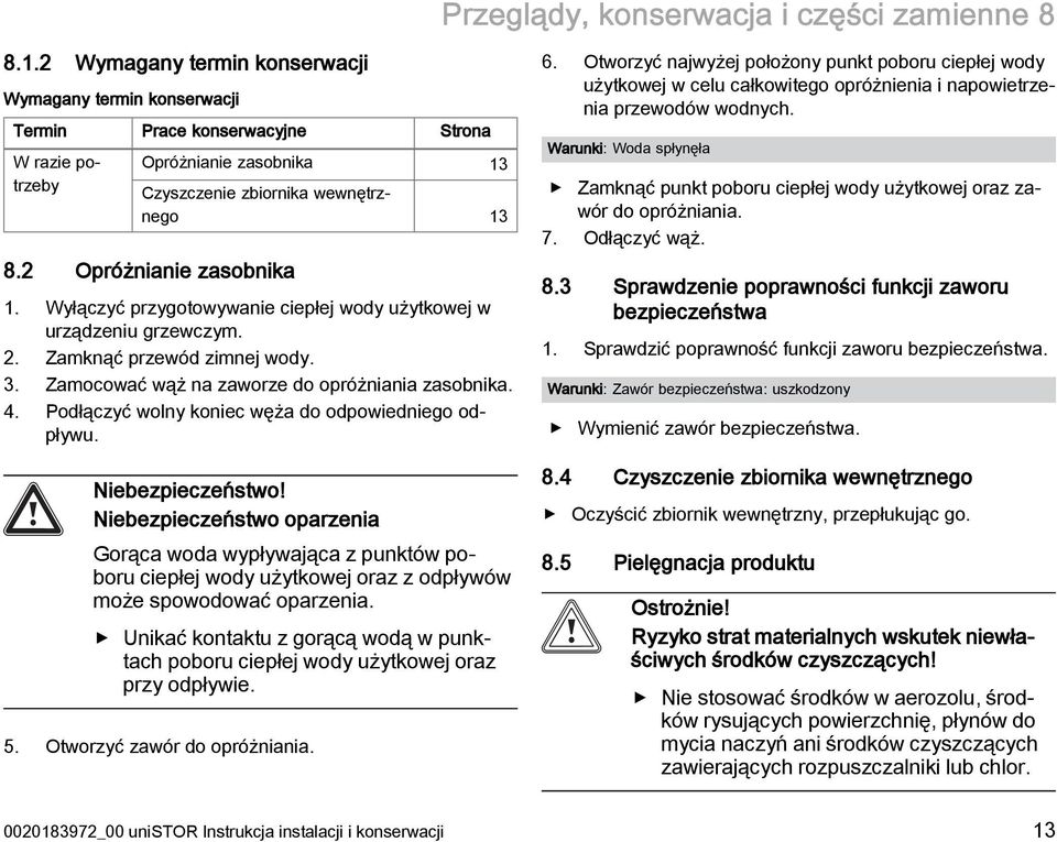 Wyłączyć przygotowywanie ciepłej wody użytkowej w urządzeniu grzewczym. 2. Zamknąć przewód zimnej wody. 3. Zamocować wąż na zaworze do opróżniania zasobnika. 4.