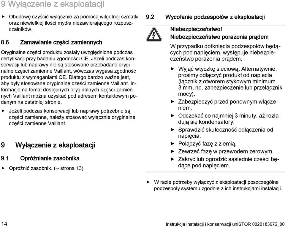 Jeżeli podczas konserwacji lub naprawy nie są stosowane przebadane oryginalne części zamienne Vaillant, wówczas wygasa zgodność produktu z wymaganiami CE.