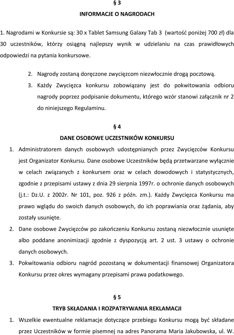 konkursowe. 2. Nagrody zostaną doręczone zwycięzcom niezwłocznie drogą pocztową. 3.