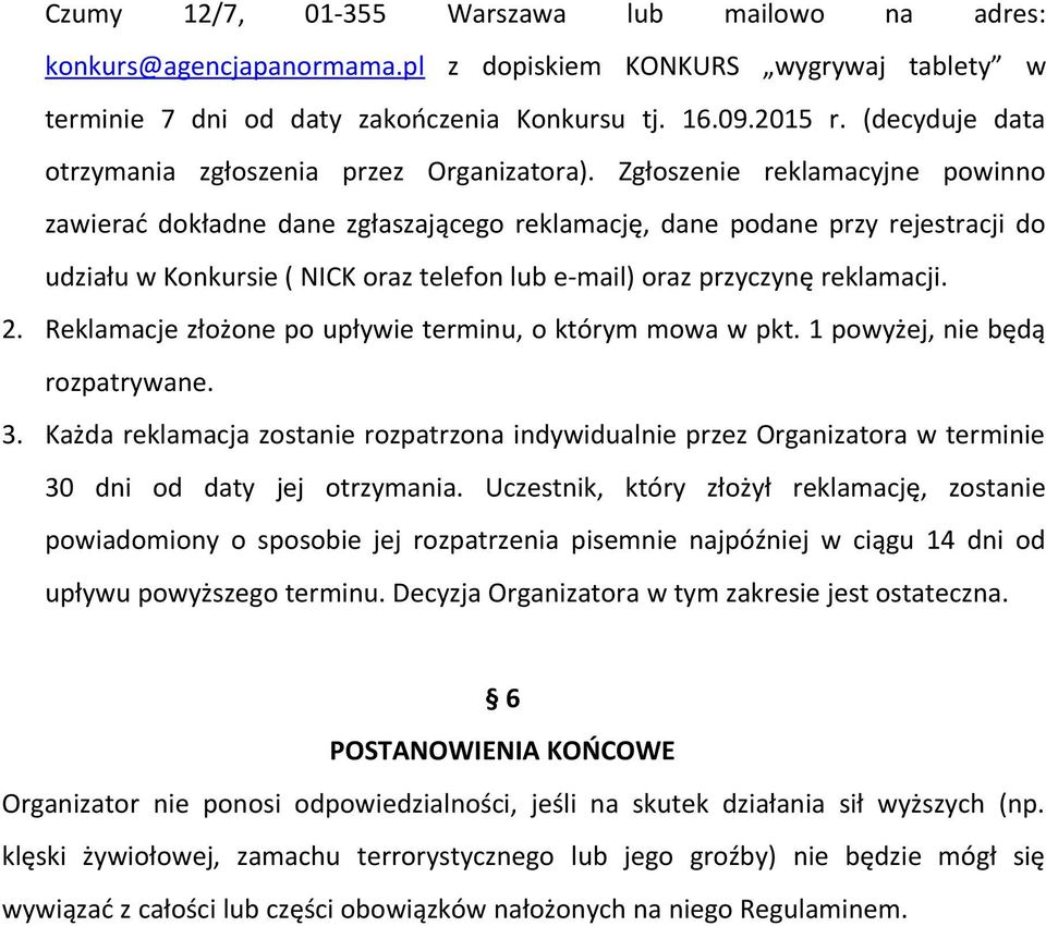 Zgłoszenie reklamacyjne powinno zawierać dokładne dane zgłaszającego reklamację, dane podane przy rejestracji do udziału w Konkursie ( NICK oraz telefon lub e-mail) oraz przyczynę reklamacji. 2.