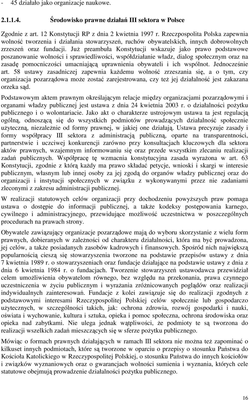 JuŜ preambuła Konstytucji wskazuje jako prawo podstawowe poszanowanie wolności i sprawiedliwości, współdziałanie władz, dialog społecznym oraz na zasadę pomocniczości umacniającą uprawnienia