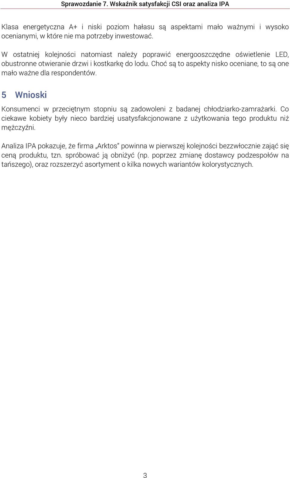 Choć są to aspekty nisko oceniane, to są one mało ważne dla respondentów. 5 Wnioski Konsumenci w przeciętnym stopniu są zadowoleni z badanej chłodziarko-zamrażarki.