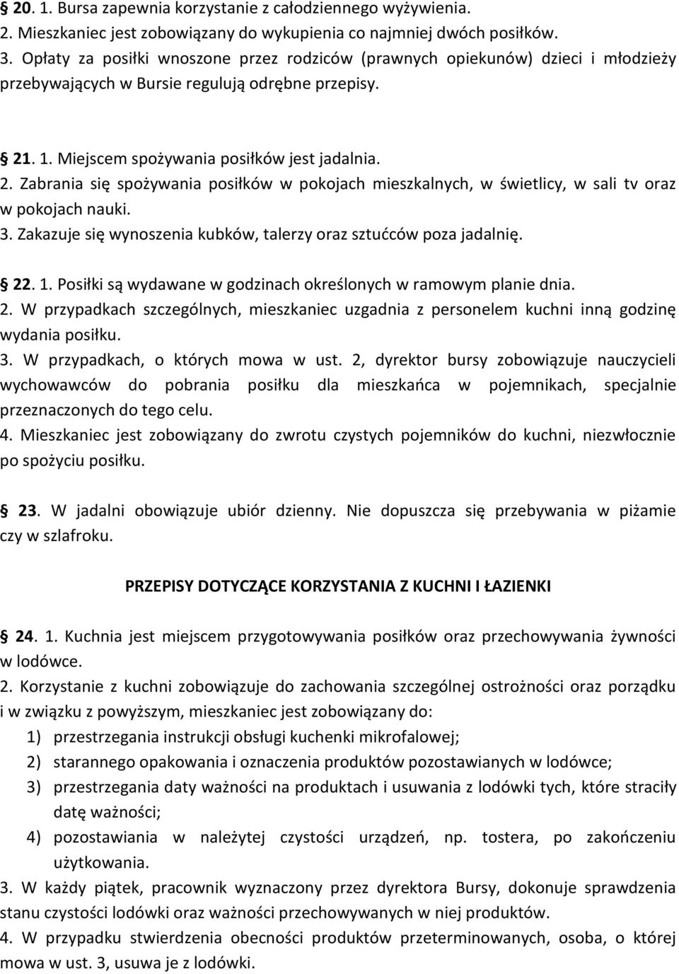 . 1. Miejscem spożywania posiłków jest jadalnia. 2. Zabrania się spożywania posiłków w pokojach mieszkalnych, w świetlicy, w sali tv oraz w pokojach nauki. 3.