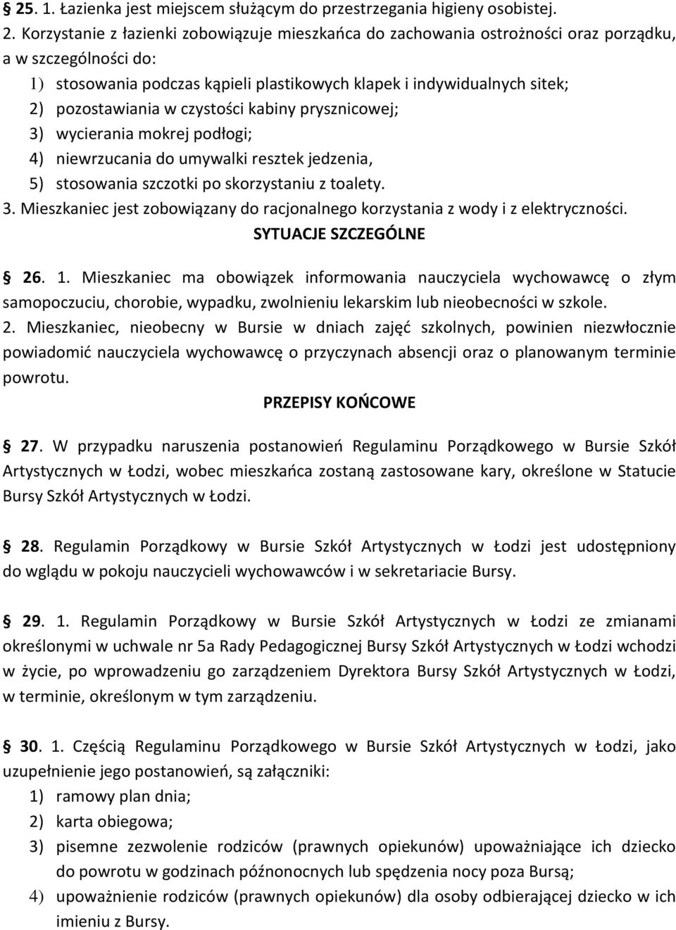 w czystości kabiny prysznicowej; 3) wycierania mokrej podłogi; 4) niewrzucania do umywalki resztek jedzenia, 5) stosowania szczotki po skorzystaniu z toalety. 3. Mieszkaniec jest zobowiązany do racjonalnego korzystania z wody i z elektryczności.