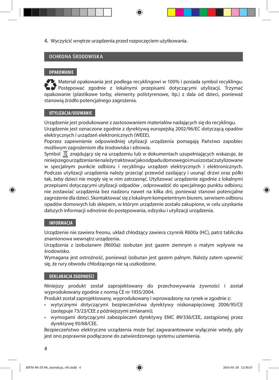 ) z dala od dzieci, ponieważ stanowią źródło potencjalnego zagrożenia. UTYLIZACJA/USUWANIE Urządzenie jest produkowane z zastosowaniem materiałów nadających się do recyklingu.