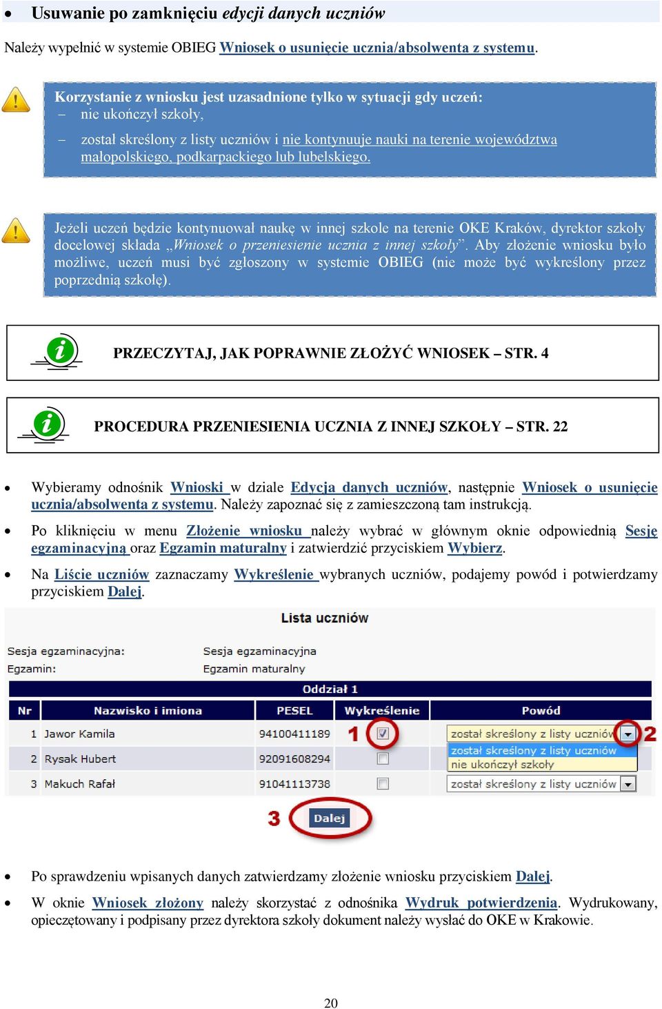 lub lubelskiego. Jeżeli uczeń będzie kontynuował naukę w innej szkole na terenie OKE Kraków, dyrektor szkoły docelowej składa Wniosek o przeniesienie ucznia z innej szkoły.