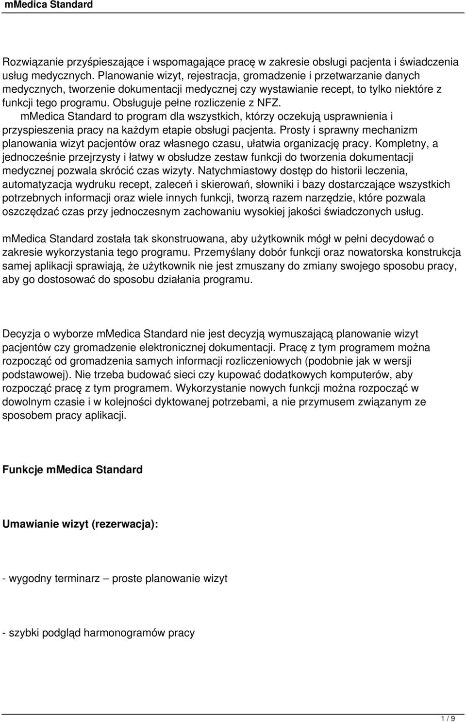 Obsługuje pełne rozliczenie z NFZ. mmedica Standard to program dla wszystkich, którzy oczekują usprawnienia i przyspieszenia pracy na każdym etapie obsługi pacjenta.