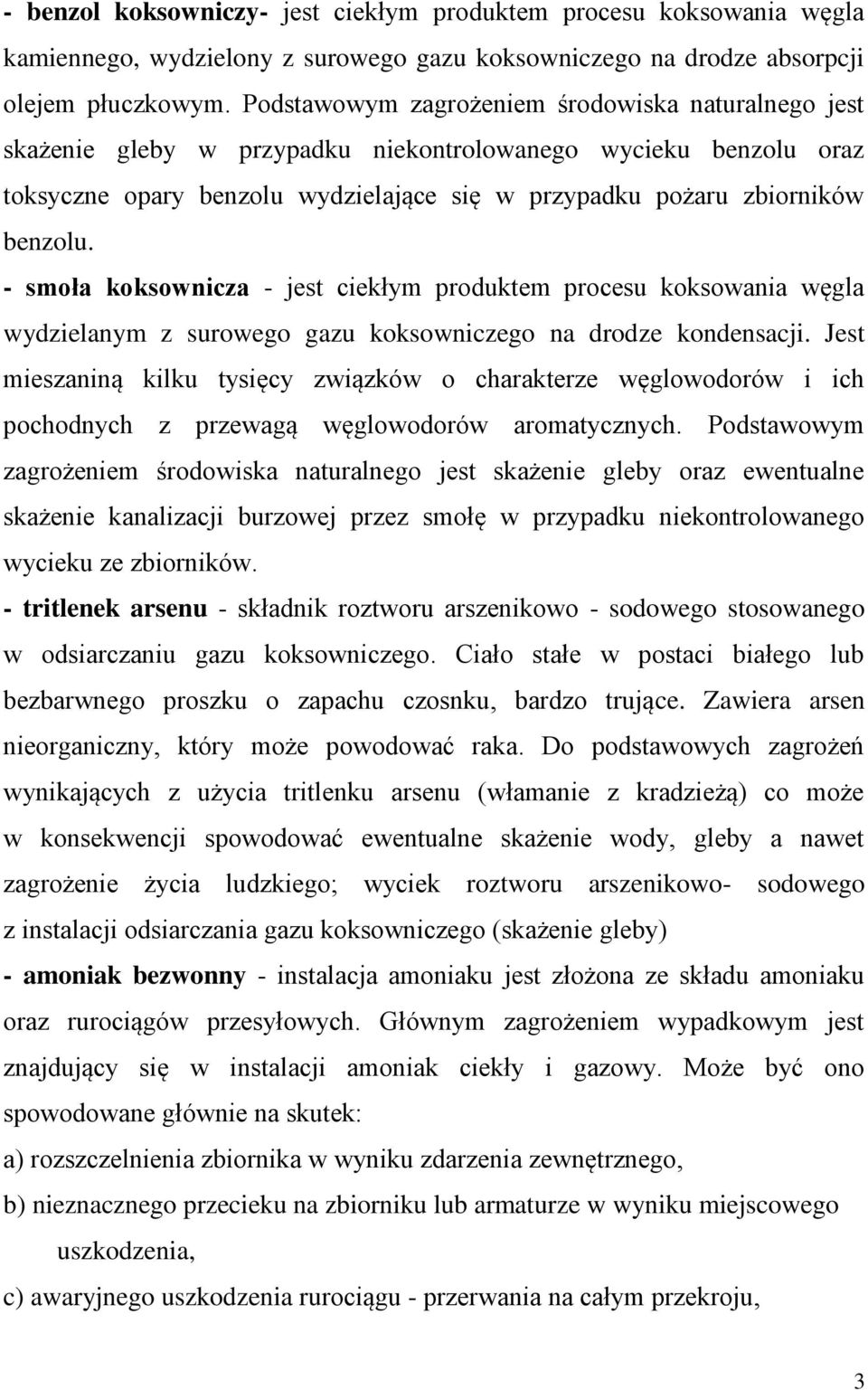 - smoła koksownicza - jest ciekłym produktem procesu koksowania węgla wydzielanym z surowego gazu koksowniczego na drodze kondensacji.