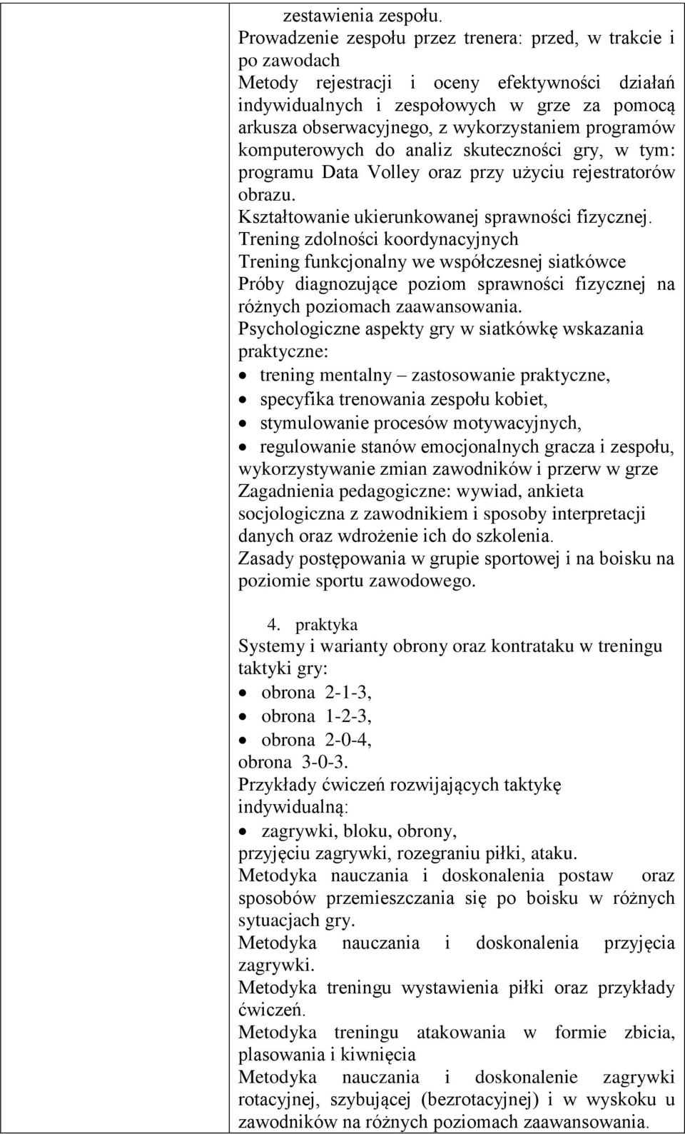 wykorzystaniem programów komputerowych do analiz skuteczności gry, w tym: programu Data Volley oraz przy użyciu rejestratorów obrazu. Kształtowanie ukierunkowanej sprawności fizycznej.