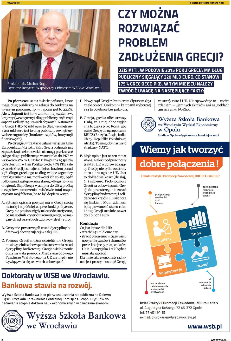 W TYM MIEJSCU NALEŻY ZWRÓCIĆ UWAGĘ NA NASTĘPUJĄCE FAKTY: Po pierwsze, są na świecie państwa, które mają dług publiczny w relacji do budżetu na wyższym poziomie, np. w Japonii jest to 220%.