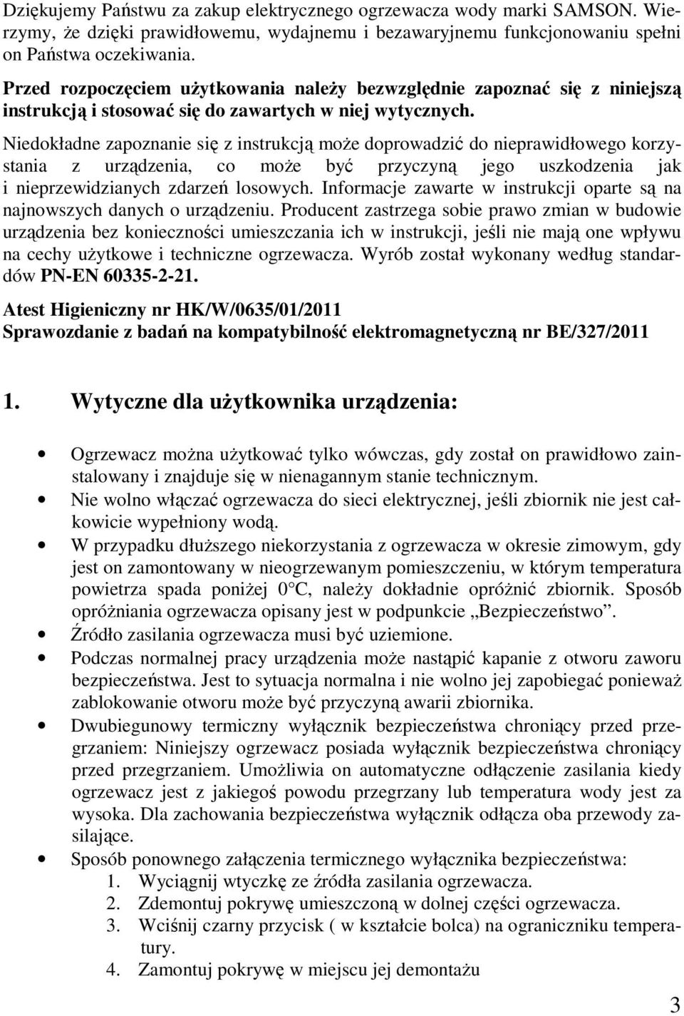 Niedokładne zapoznanie się z instrukcją może doprowadzić do nieprawidłowego korzystania z urządzenia, co może być przyczyną jego uszkodzenia jak i nieprzewidzianych zdarzeń losowych.