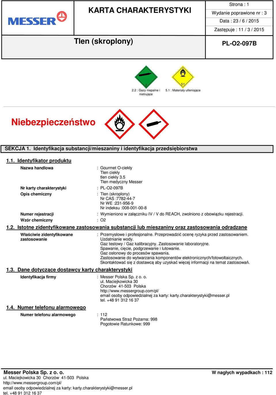 3. Dane dotyczące dostawcy karty charakterystyki : Przemysłowe i profesjonalne. Przeprowadzić ocenę ryzyka przed zastosowaniem. Uzdatnianie wody. Gaz testowy / Gaz kalibracyjny.