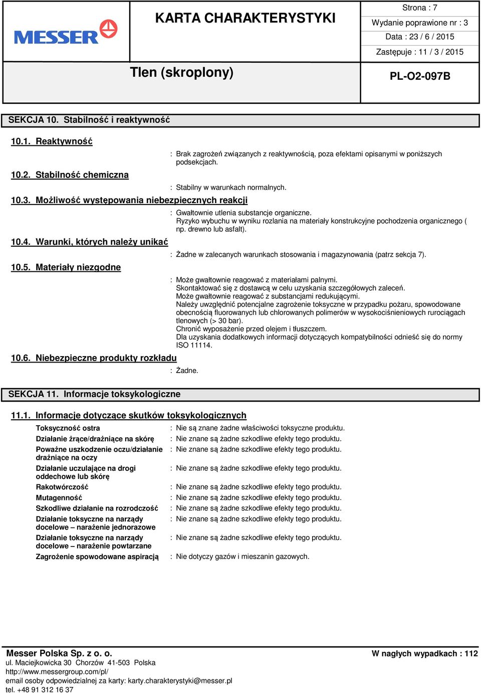 Informacje toksykologiczne : Gwałtownie utlenia substancje organiczne. Ryzyko wybuchu w wyniku rozlania na materiały konstrukcyjne pochodzenia organicznego ( np. drewno lub asfalt).