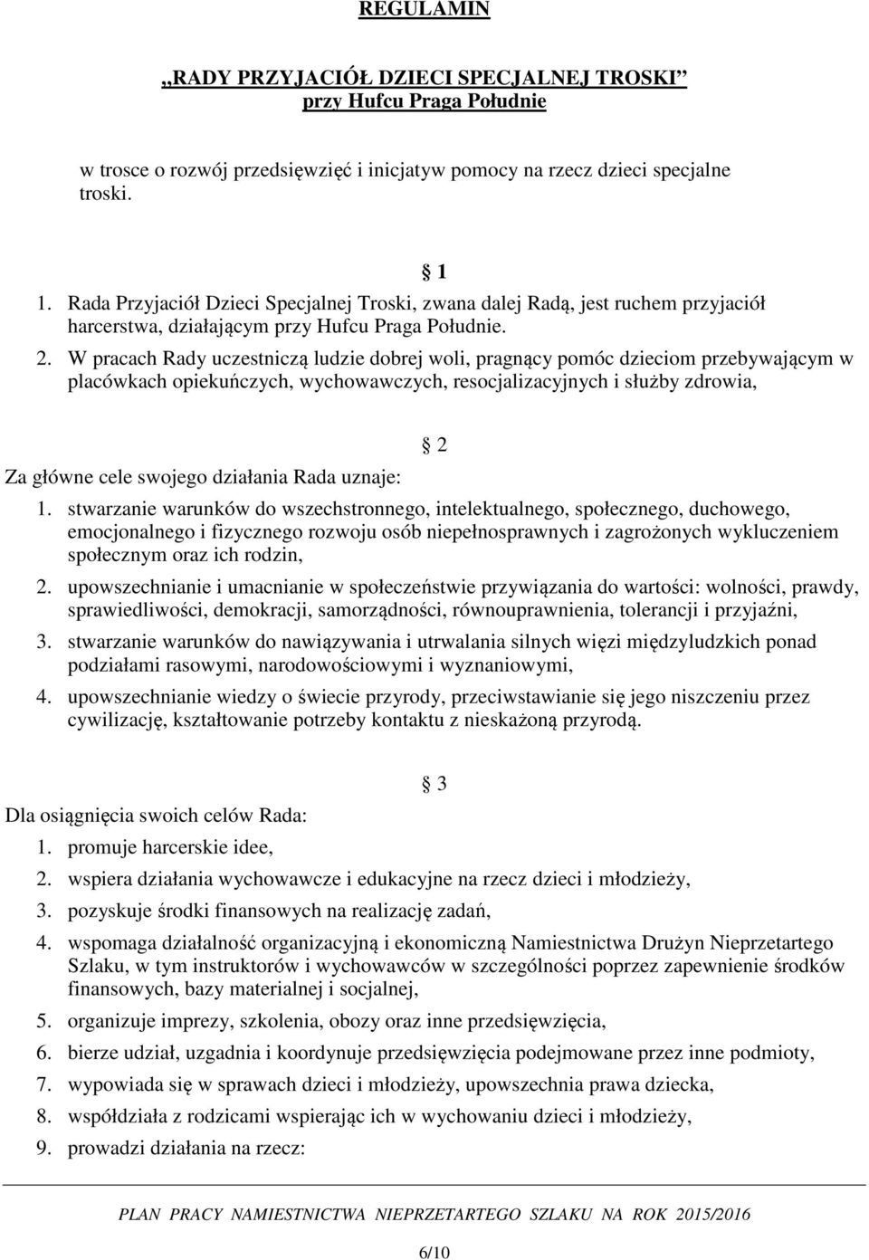 W pracach Rady uczestniczą ludzie dobrej woli, pragnący pomóc dzieciom przebywającym w placówkach opiekuńczych, wychowawczych, resocjalizacyjnych i służby zdrowia, Za główne cele swojego działania