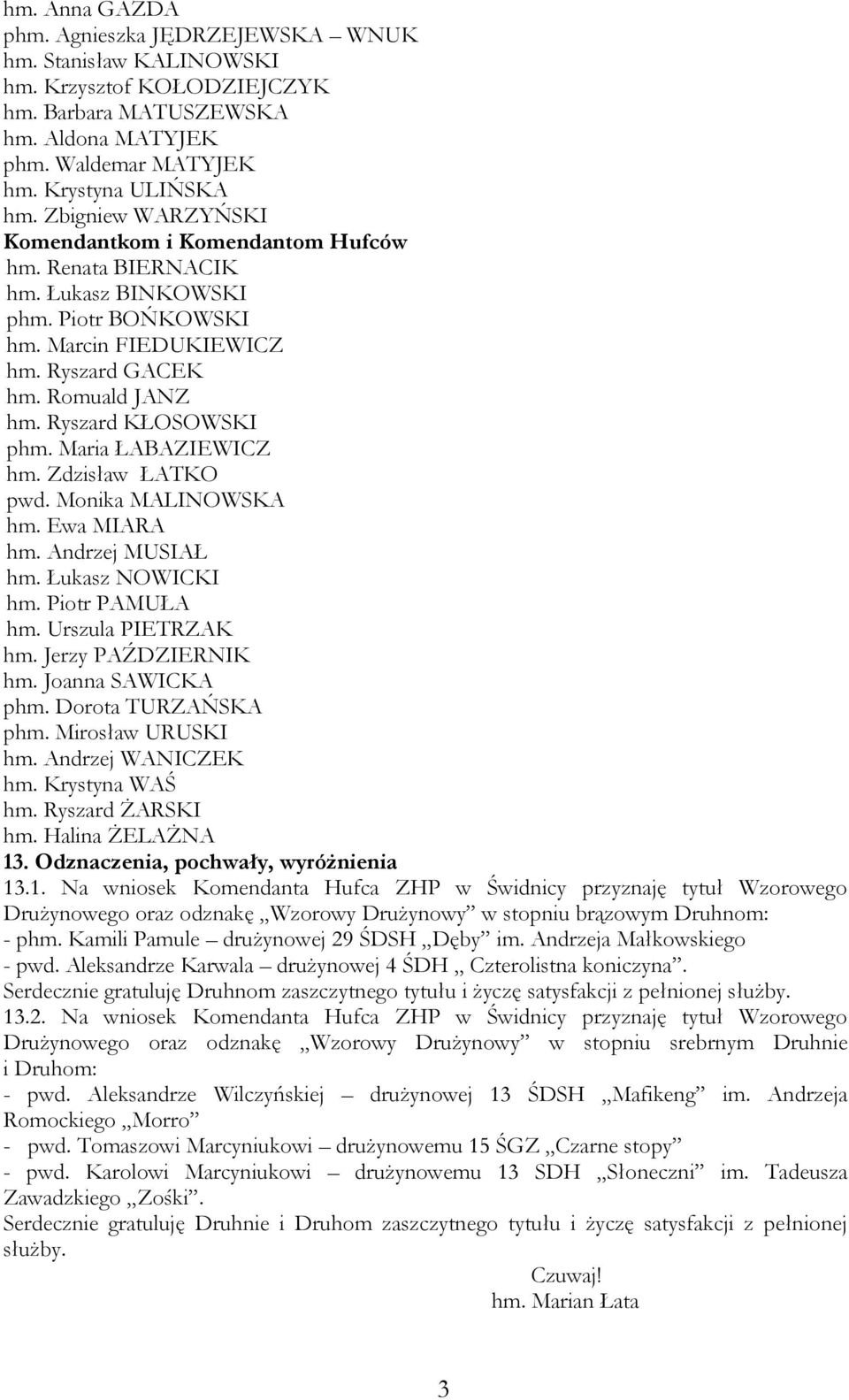 Ryszard KŁOSOWSKI phm. Maria ŁABAZIEWICZ hm. Zdzisław ŁATKO pwd. Monika MALINOWSKA hm. Ewa MIARA hm. Andrzej MUSIAŁ hm. Łukasz NOWICKI hm. Piotr PAMUŁA hm. Urszula PIETRZAK hm. Jerzy PAŹDZIERNIK hm.