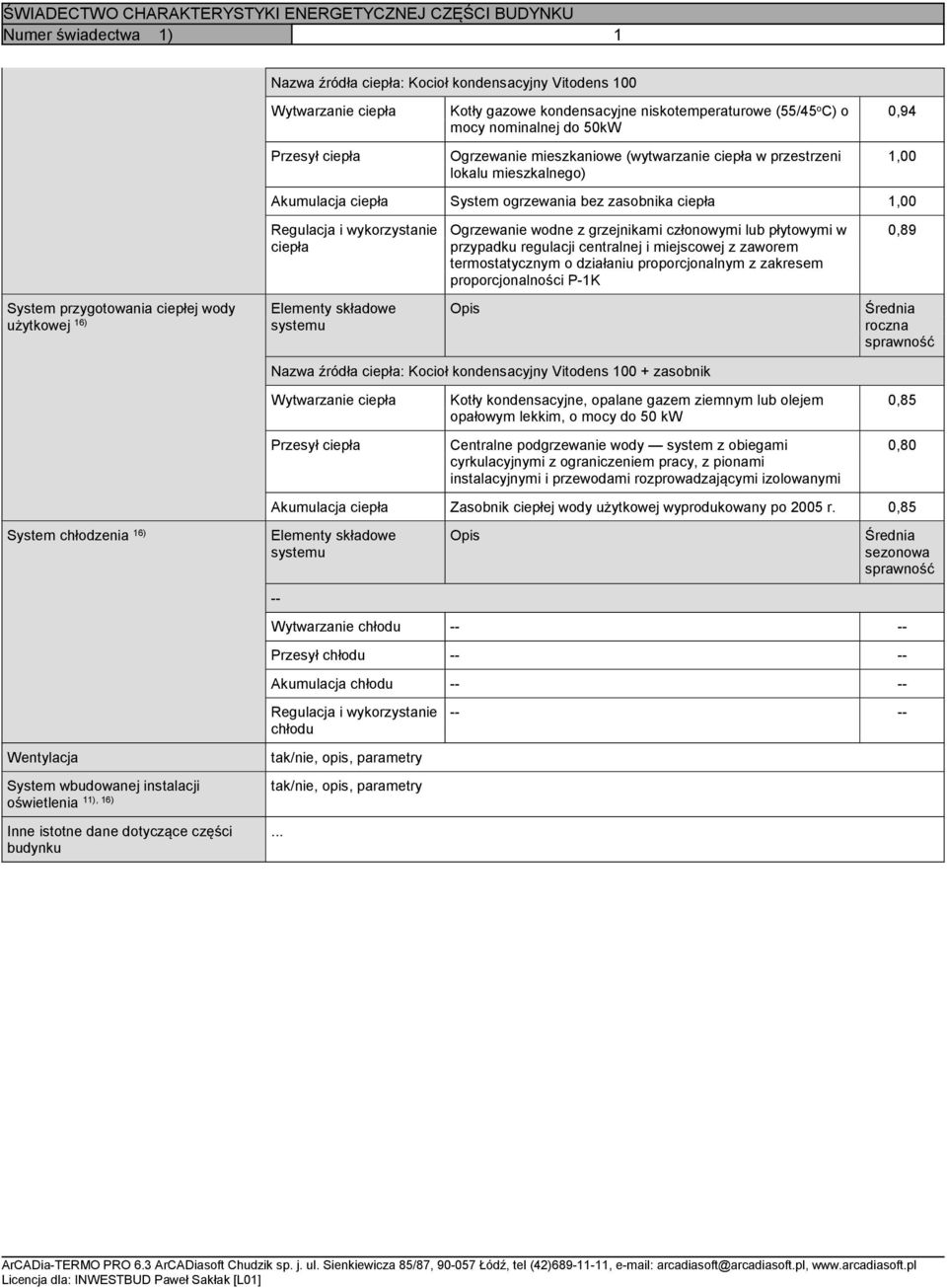 Elementy składowe systemu Ogrzewanie wodne z grzejnikami członowymi lub płytowymi w przypadku regulacji centralnej i miejscowej z zaworem termostatycznym o działaniu proporcjonalnym z zakresem