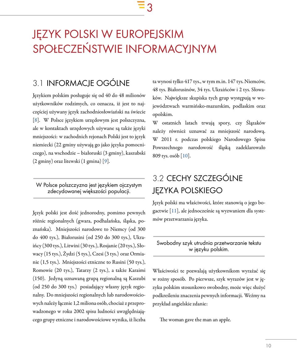 W Polsce językiem urzędowym jest polszczyzna, ale w kontaktach urzędowych używane są także języki mniejszości: w zachodnich rejonach Polski jest to język niemiecki (22 gminy używają go jako języka