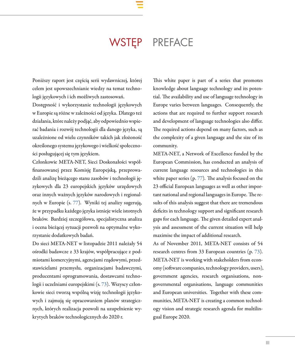 e availability and use of language technology in Dostępność i wykorzystanie technologii językowych Europe varies between languages. Consequently, the w Europie są różne w zależności od języka.