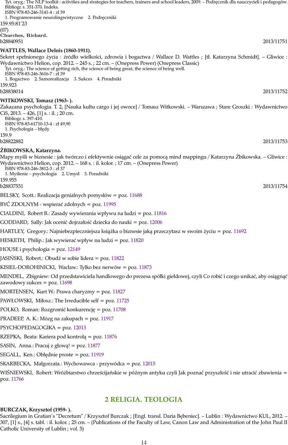 Sekret spełnionego życia : źródło wielkości, zdrowia i bogactwa / Wallace D. Wattles ; [tł. Katarzyna Schmidt]. Gliwice : Wydawnictwo Helion, cop. 2012. 245 s. ; 22 cm.