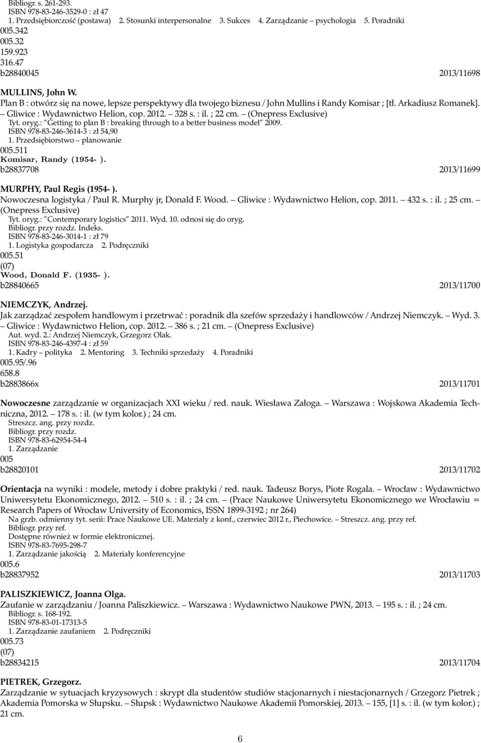 Gliwice : Wydawnictwo Helion, cop. 2012. 328 s. : il. ; 22 cm. (Onepress Exclusive) Tyt. oryg.: Getting to plan B : breaking through to a better business model 2009.