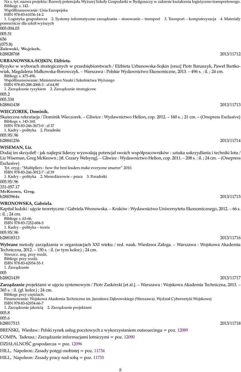 Materiały pomocnicze dla szkół wyższych 005:004.03 005.51 656 (075.8) Zalewski, Wojciech. b28828768 2013/11712 URBANOWSKA-SOJKIN, Elżbieta.