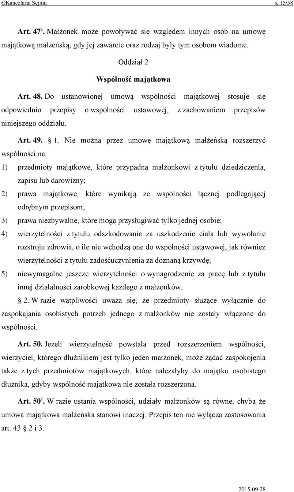 Nie można przez umowę majątkową małżeńską rozszerzyć wspólności na: 1) przedmioty majątkowe, które przypadną małżonkowi z tytułu dziedziczenia, zapisu lub darowizny; 2) prawa majątkowe, które