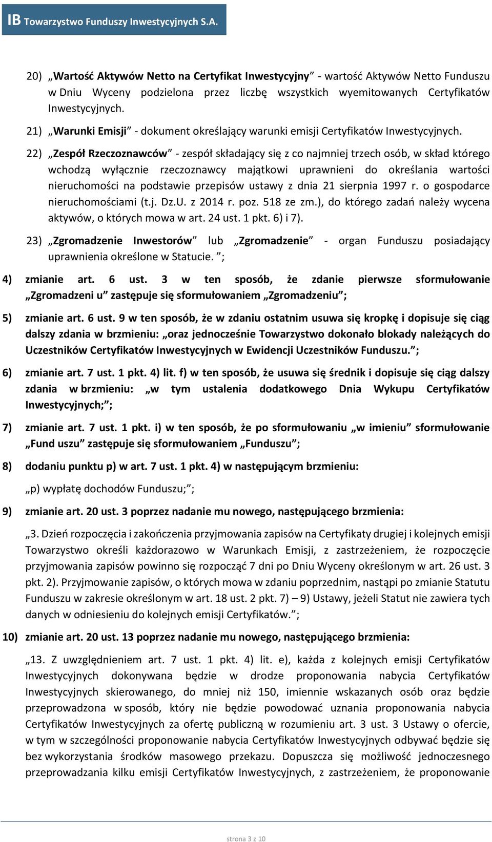 22) Zespół Rzeczoznawców - zespół składający się z co najmniej trzech osób, w skład którego wchodzą wyłącznie rzeczoznawcy majątkowi uprawnieni do określania wartości nieruchomości na podstawie