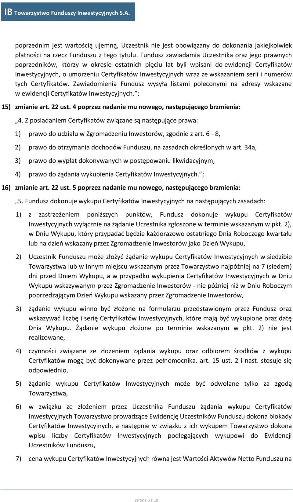 wraz ze wskazaniem serii i numerów tych Certyfikatów. Zawiadomienia Fundusz wysyła listami poleconymi na adresy wskazane w ewidencji Certyfikatów Inwestycyjnych. ; 15) zmianie art. 22 ust.