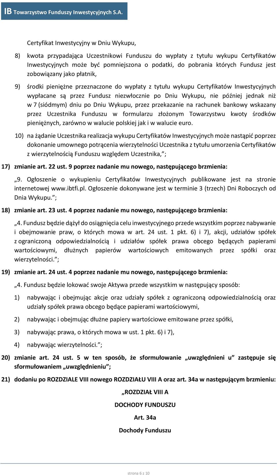 7 (siódmym) dniu po Dniu Wykupu, przez przekazanie na rachunek bankowy wskazany przez Uczestnika Funduszu w formularzu złożonym Towarzystwu kwoty środków pieniężnych, zarówno w walucie polskiej jak i