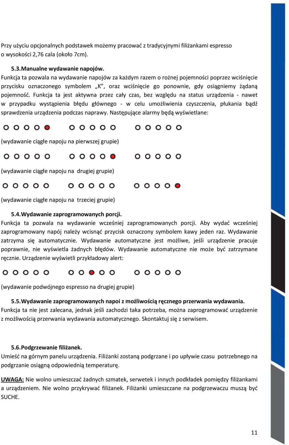 Funkcja ta jest aktywna przez cały czas, bez względu na status urządzenia - nawet w przypadku wystąpienia błędu głównego - w celu umożliwienia czyszczenia, płukania bądź sprawdzenia urządzenia