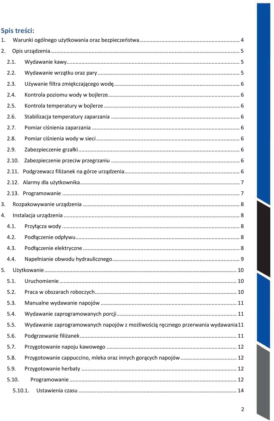 ..6 2.9. Zabezpieczenie grzałki...6 2.10. Zabezpieczenie przeciw przegrzaniu...6 2.11. Podgrzewacz filiżanek na górze urządzenia...6 2.12. Alarmy dla użytkownika...7 2.13. Programowanie...7 3.