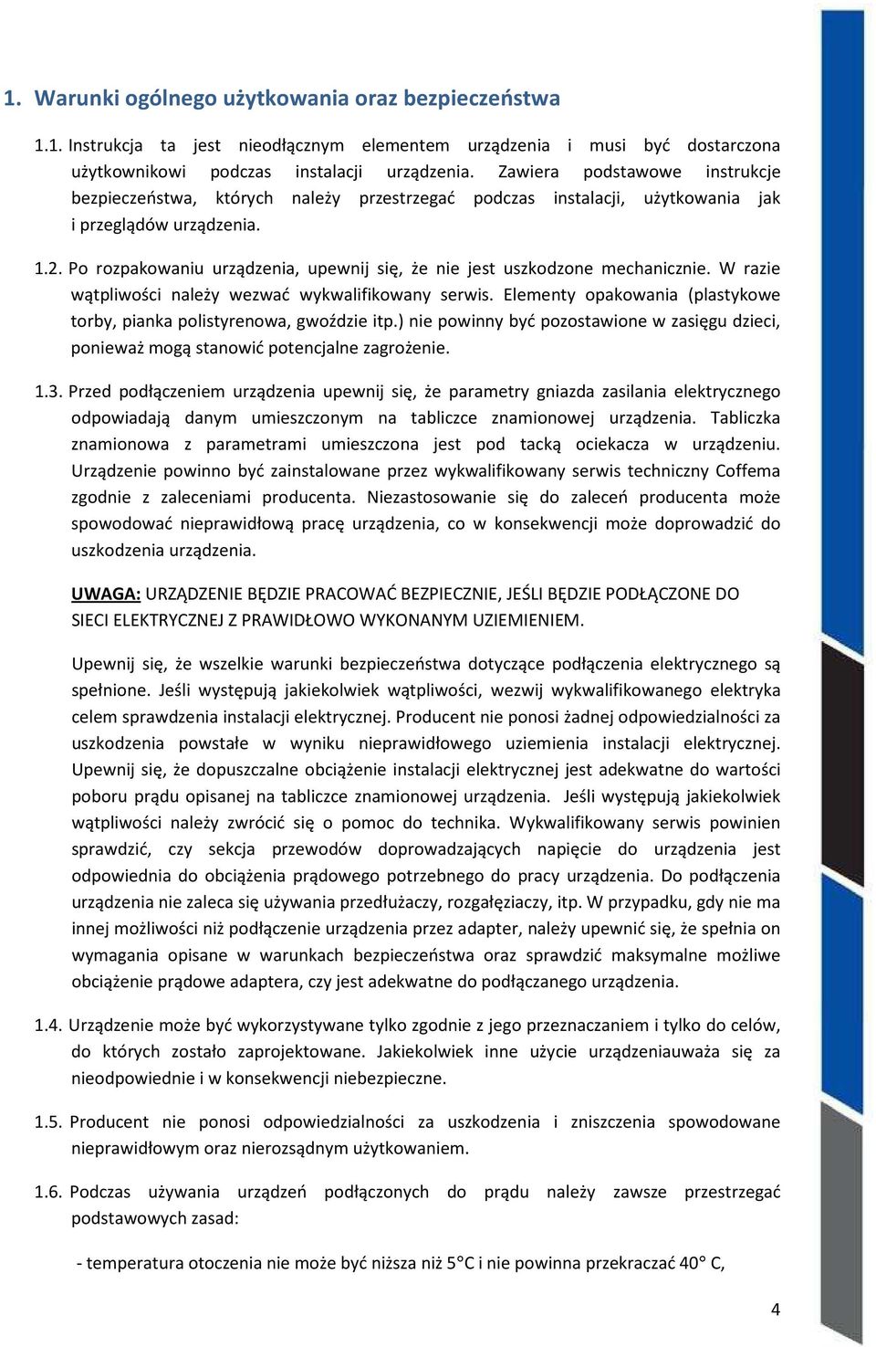 Po rozpakowaniu urządzenia, upewnij się, że nie jest uszkodzone mechanicznie. W razie wątpliwości należy wezwać wykwalifikowany serwis.