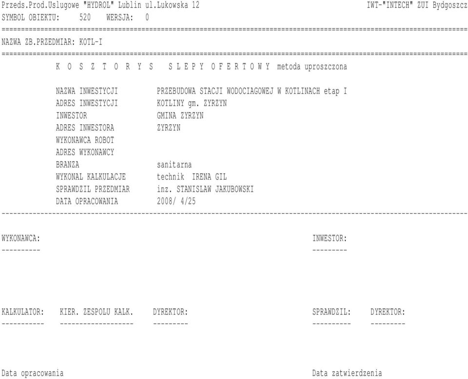 ADRES INWESTYCJI KOTLINY gm. ZYRZYN INWESTOR GMINA ZYRZYN ADRES INWESTORA ZYRZYN WYKONAWCA ROBOT ADRES WYKONAWCY BRANZA sanitarna WYKONAL KALKULACJE technik IRENA GIL SPRAWDZIL PRZEDMIAR inz.