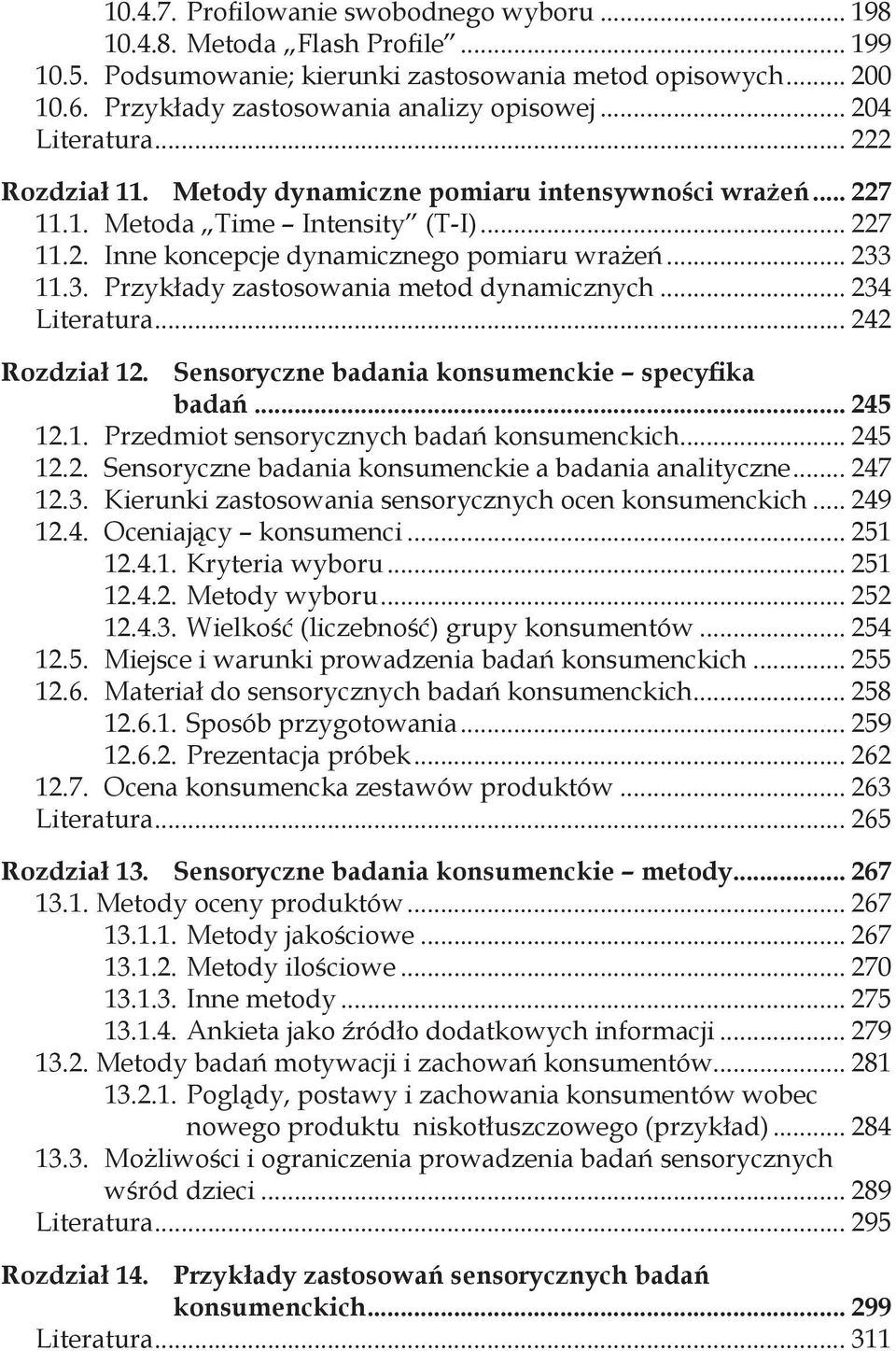 11.3. Przykłady zastosowania metod dynamicznych... 234 Literatura... 242 Rozdział 12. Sensoryczne badania konsumenckie specyfika badań... 245 12.1. Przedmiot sensorycznych badań konsumenckich... 245 12.2. Sensoryczne badania konsumenckie a badania analityczne.