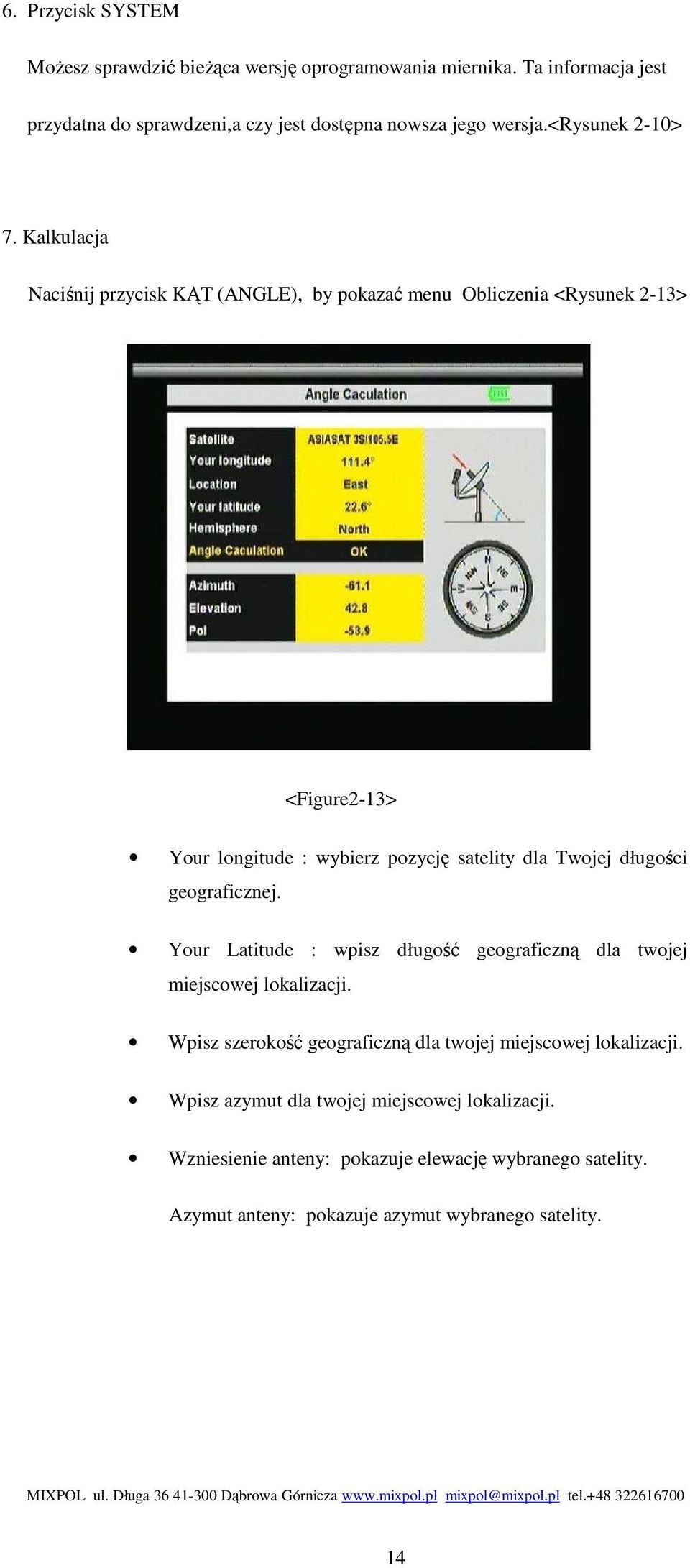 Kalkulacja Naciśnij przycisk KĄT (ANGLE), by pokazać menu Obliczenia <Rysunek 2-13> <Figure2-13> Your longitude : wybierz pozycję satelity dla Twojej długości