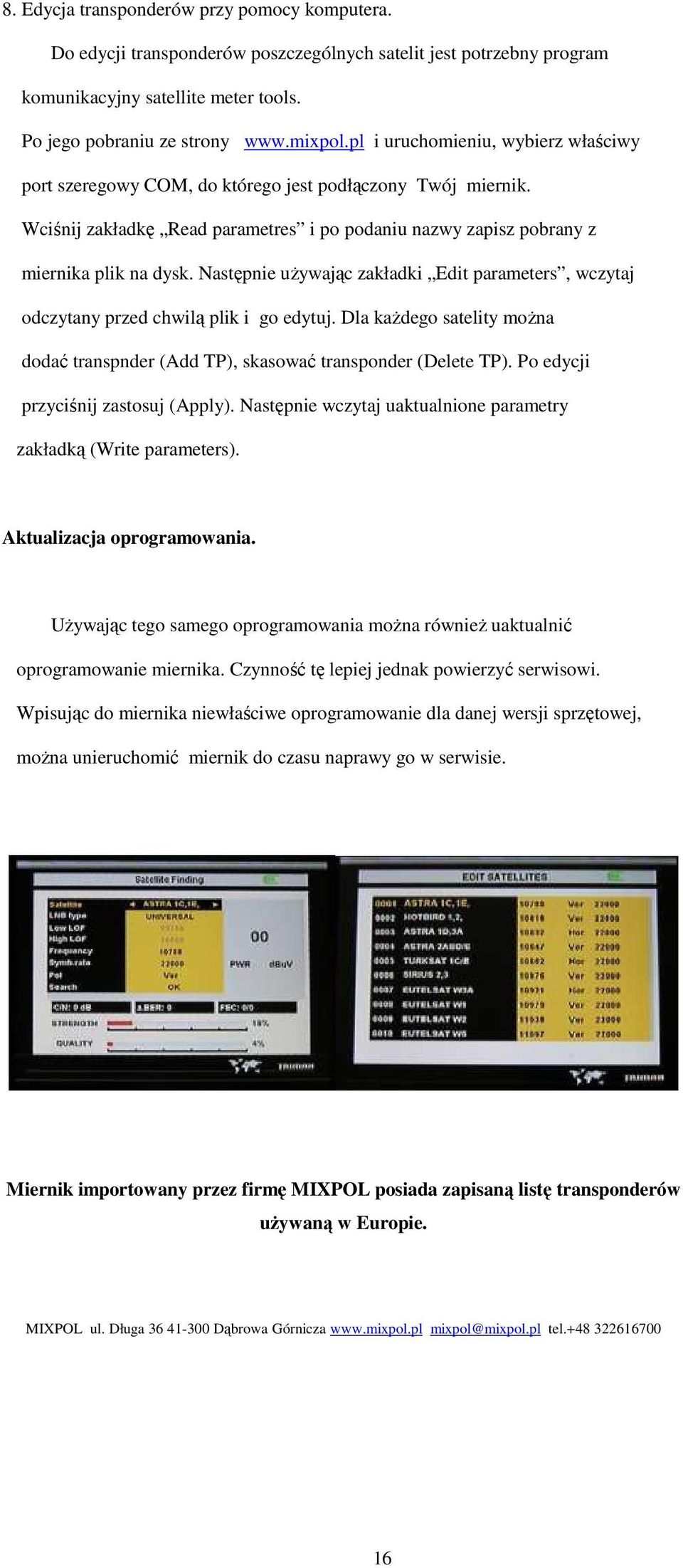 Następnie uŝywając zakładki Edit parameters, wczytaj odczytany przed chwilą plik i go edytuj. Dla kaŝdego satelity moŝna dodać transpnder (Add TP), skasować transponder (Delete TP).