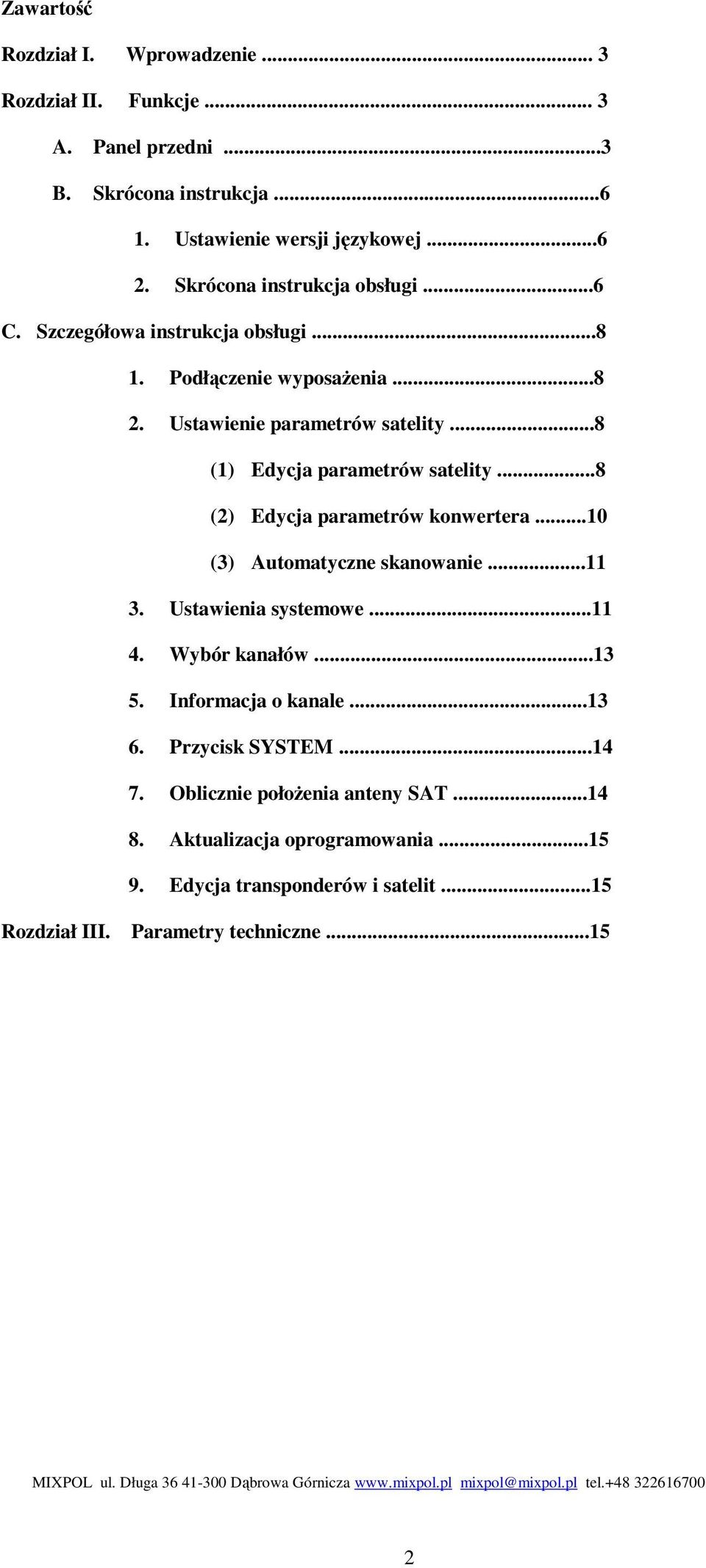 ..8 (1) Edycja parametrów satelity...8 (2) Edycja parametrów konwertera...10 (3) Automatyczne skanowanie...11 3. Ustawienia systemowe...11 4. Wybór kanałów...13 5.