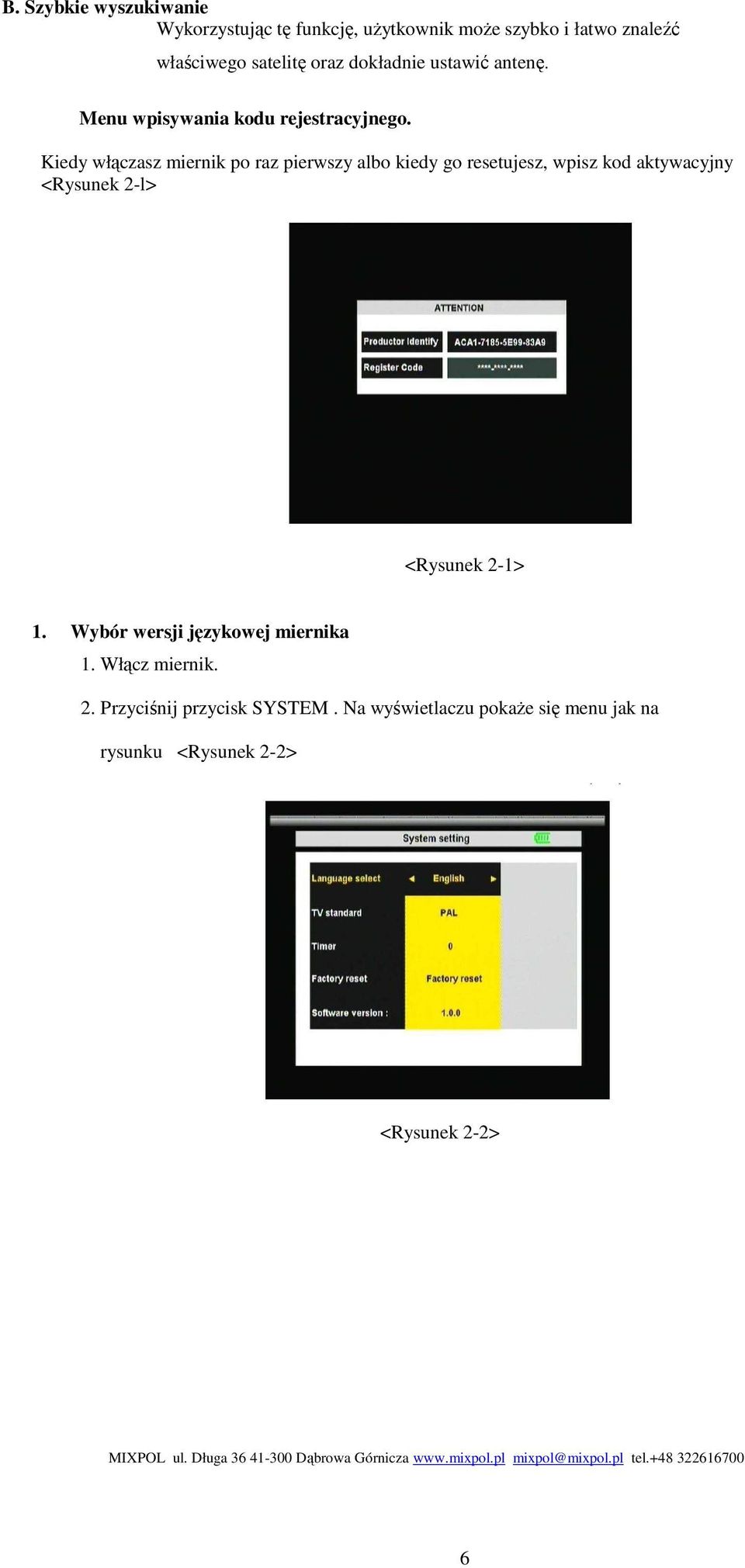 Kiedy włączasz miernik po raz pierwszy albo kiedy go resetujesz, wpisz kod aktywacyjny <Rysunek 2-l> <Rysunek